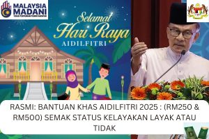 RASMI: BANTUAN KHAS AIDILFITRI 2025 : (RM250 & RM500) SEMAK STATUS KELAYAKAN LAYAK ATAUPUN TIDAK
